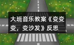大班音樂教案《變變變，變沙發(fā)》反思