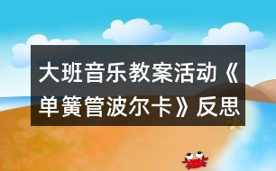 大班音樂(lè)教案活動(dòng)《單簧管波爾卡》反思