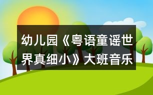 幼兒園《粵語(yǔ)童謠世界真細(xì)小》大班音樂教案