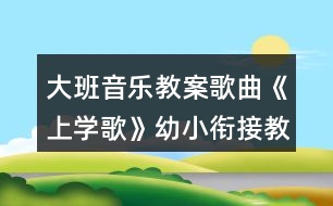 大班音樂教案歌曲《上學歌》幼小銜接教案反思