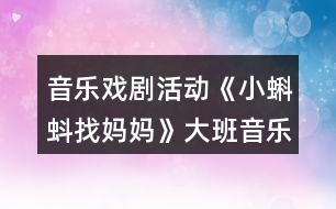 音樂(lè)戲劇活動(dòng)《小蝌蚪找媽媽》大班音樂(lè)教案