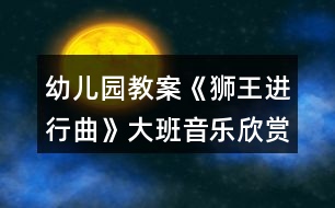 幼兒園教案《獅王進(jìn)行曲》大班音樂(lè)欣賞活動(dòng)反思