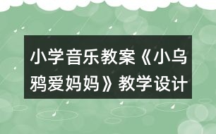 小學音樂教案《小烏鴉愛媽媽》教學設計和反思