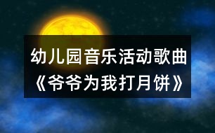 幼兒園音樂活動歌曲《爺爺為我打月餅》