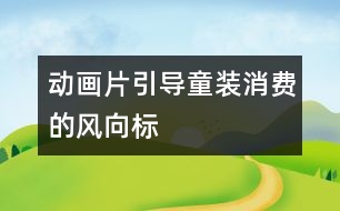 動畫片引導(dǎo)童裝消費(fèi)的風(fēng)向標(biāo)