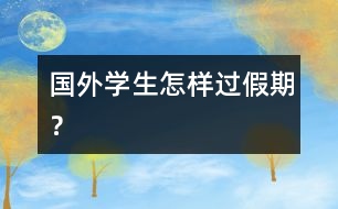 國(guó)外學(xué)生怎樣過(guò)假期？