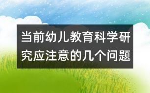當前幼兒教育科學研究應注意的幾個問題