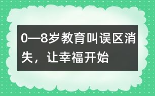 0―8歲教育：叫誤區(qū)消失，讓幸福開始