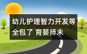 幼兒護理、智力開發(fā)等全包了 育嬰師未出爐已被市民搶