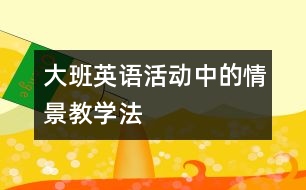 大班英語活動(dòng)中的情景教學(xué)法