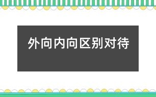 外向、內(nèi)向區(qū)別對待