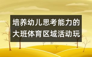 培養(yǎng)幼兒思考能力的大班體育區(qū)域活動：玩布團