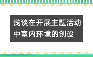 淺談在開展主題活動中室內(nèi)環(huán)境的創(chuàng)設(shè)