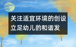 關(guān)注適宜環(huán)境的創(chuàng)設(shè)、立足幼兒的和諧發(fā)展