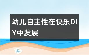 幼兒自主性在“快樂(lè)DIY”中發(fā)展