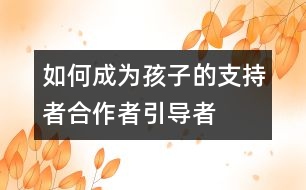 如何成為孩子的支持者、合作者、引導者