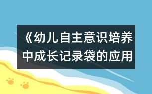 《幼兒自主意識培養(yǎng)中成長記錄袋的應(yīng)用研究》實驗方案