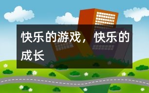 快樂(lè)的游戲，快樂(lè)的成長(zhǎng)