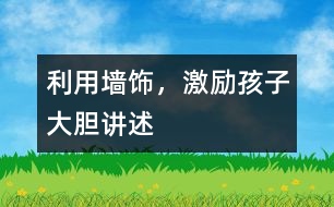 利用墻飾，激勵(lì)孩子大膽講述