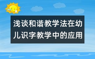 淺談和諧教學法在幼兒識字教學中的應用