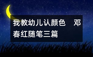 我教幼兒認(rèn)顏色　（鄧春紅隨筆三篇）
