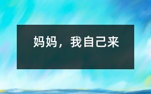 媽媽?zhuān)易约簛?lái)