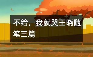 不給，我就哭（王曉隨筆三篇）