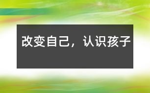 改變自己，認識孩子