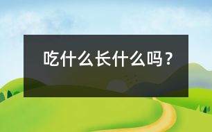 吃什么長(zhǎng)什么嗎？