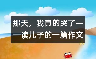 那天，我真的哭了――讀兒子的一篇作文