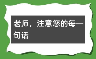 老師，注意您的每一句話