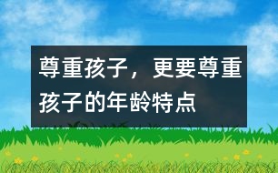 尊重孩子，更要尊重孩子的年齡特點(diǎn)