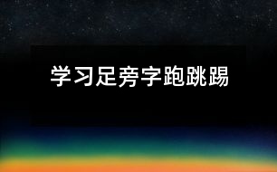 學(xué)習(xí)足旁字“跑、跳、踢”