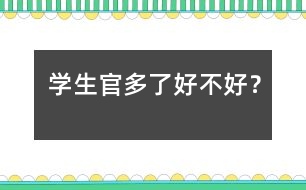 “學生官”多了好不好？
