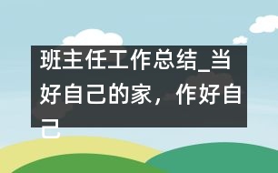 班主任工作總結_當好自己的家，作好自己的主