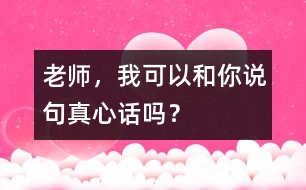 老師，我可以和你說(shuō)句真心話嗎？