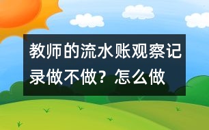 教師的“流水賬”觀察記錄做不做？怎么做？