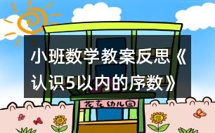 小班數(shù)學(xué)教案反思《認(rèn)識5以內(nèi)的序數(shù)》