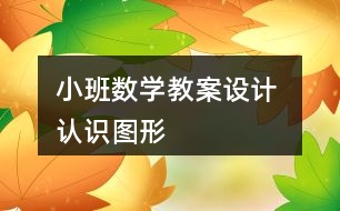 小班數(shù)學(xué)教案設(shè)計 認(rèn)識圖形