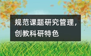 規(guī)范課題研究管理，創(chuàng)教科研特色