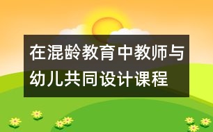 在混齡教育中教師與幼兒共同設(shè)計(jì)課程