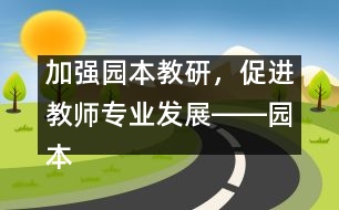 加強(qiáng)園本教研，促進(jìn)教師專業(yè)發(fā)展――園本教研活動(dòng)體會(huì)