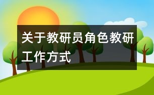 關(guān)于教研員角色、教研工作方式