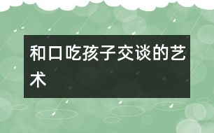和口吃孩子交談的藝術(shù)