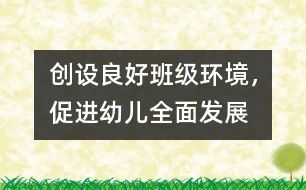 創(chuàng)設(shè)良好班級環(huán)境，促進幼兒全面發(fā)展