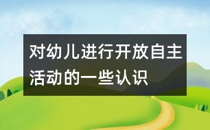 對幼兒進行開放、自主活動的一些認(rèn)識