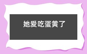 她愛(ài)吃蛋黃了