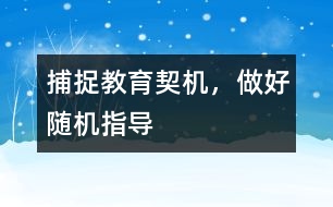 捕捉教育契機(jī)，做好隨機(jī)指導(dǎo)