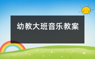 幼教大班音樂(lè)教案