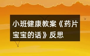 小班健康教案《藥片寶寶的話(huà)》反思